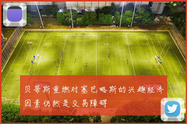 贝蒂斯重燃对塞巴略斯的兴趣经济因素仍然是交易障碍